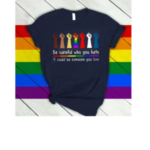 Rainbow Shirt Be Careful Who You Hate It Could Be Some One You Love, Gay Pride T Shirts