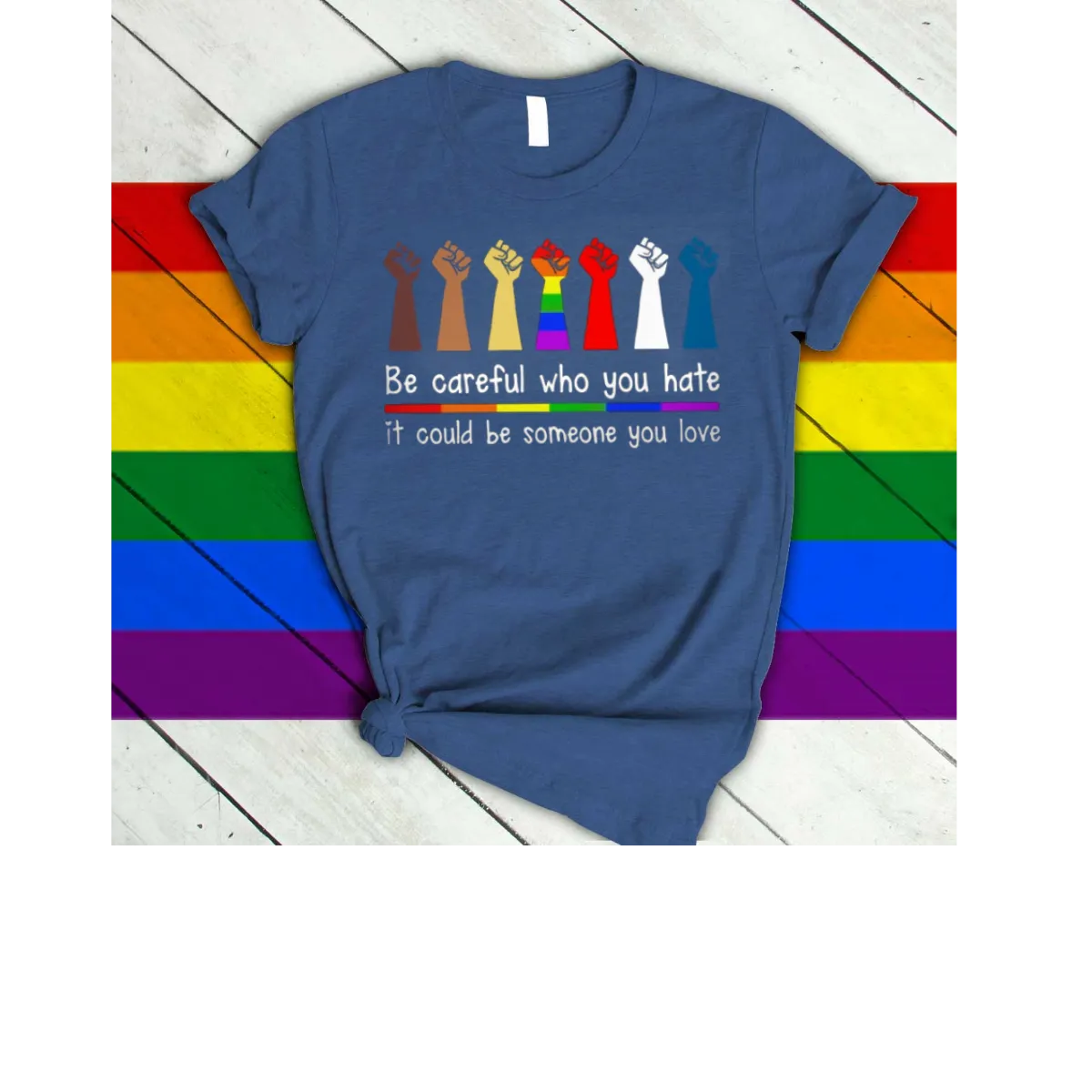 Rainbow Shirt Be Careful Who You Hate It Could Be Some One You Love, Gay Pride T Shirts
